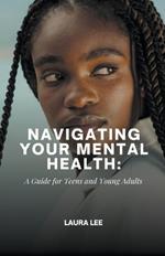 Navigating Your Mental Health: A Guide for Teens and Young Adults