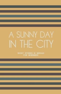 A Sunny Day in the City: Short Stories in German for Beginners - Artici Bilingual Books - cover