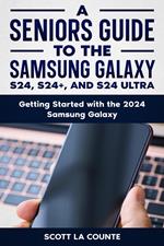 A Seniors Guide to the S24 , S24+ and S24 Ultra: Getting Started with the 2024 Samsung Galaxy