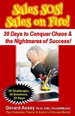 Sales SOS! Sales on Fire! 30 Days to Conquer Chaos & the Nightmares of Success!