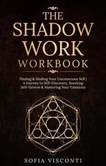 The Shadow Work Workbook: Finding & Healing Your Unconscious Self | A Journey to Self-Discovery, Boosting Self-Esteem & Mastering Your Emotions