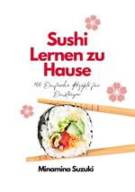 Sushi Lernen zu Hause: 100 Einfache Rezepte für Einsteiger