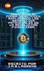 Desatando el Poder de Bitcoin: Explorando los Beneficios Potenciales de la Revolución Financiera.