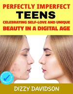Perfectly Imperfect Teens: Celebrating Self-Love and Unique Beauty in a Digital Age