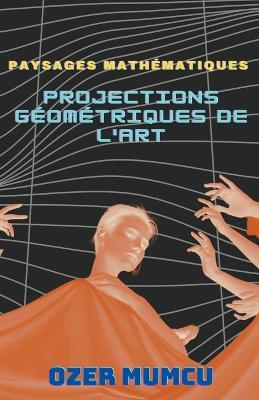 Paysages Math?matiques: Projections G?om?triques de l'Art - ?zer Mumcu - cover