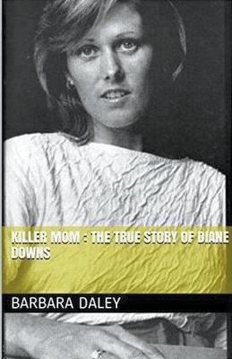 Killer Mom: The True Story of Diane Downs - Barbara Daley - cover