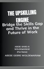 The Upskilling Engine: Bridge the Skills Gap and Thrive in the Future of Work