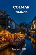 COLMAR, FRANCE ; travel guide 2024