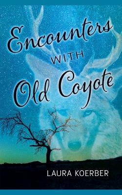 Encounters With Old Coyote - Laura Koerber - cover