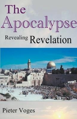 The Apocalypse, Revealing Revelation - Pieter Voges - cover