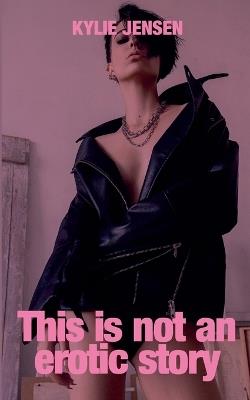 This Is Not an Erotic Story - Kylie Jensen - cover