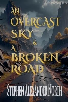 An Overcast Sky & A Broken Road - Stephen Alexander North - cover