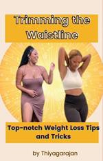 Trimming the Waistline: Top-notch Weight Loss Tips and Tricks