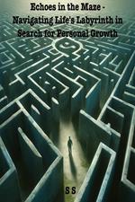 Echoes in the Maze: Navigating Life's Labyrinth in Search for Personal Growth