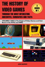 2 Books in 1: The History of Video Games Through the most Interesting Anecdotes, Curiosities and Facts - Volumes 1 & 2