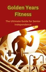 Golden Years Fitness: The Ultimate Guide for Senior Independence