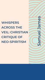 Whispers Across the Veil: A Christian Critique of Neo-Spiritism