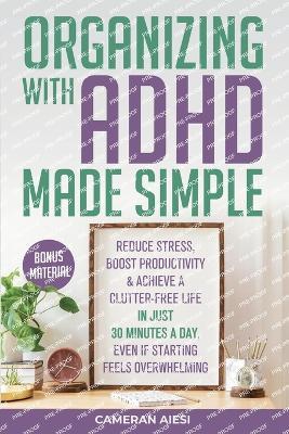 Organizing with ADHD Made Simple - Cameran Aiesi - cover