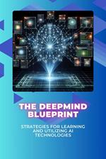 The DeepMind Blueprint: Strategies for Learning and Utilizing AI Technologies