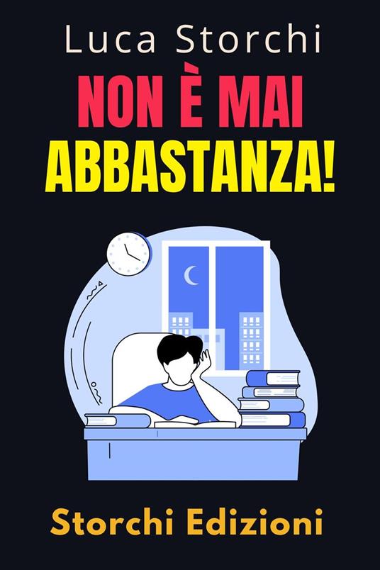 Non È Mai Abbastanza! - Scopri Come L'insoddisfazione Può Lasciarci Vuoti E Senza Scopo - Storchi Edizioni,Luca Storchi - ebook