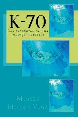 K-70: Las aventuras de una tortuga majorera - Mois?s Mor?n Vega - cover