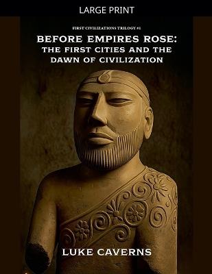 Before Empires Rose: The First Cities and the Dawn of Civilization - Luke Caverns - cover