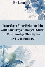 Transform Your Relationship with Food: Psychological Guide to Overcoming Obesity and Living in Balance