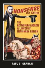 Nonsense on Stilts: The Gettysburg Address & Lincoln’s Imaginary Nation