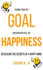 Goal Happiness : Revealing The Secrets Of A Happy Mind