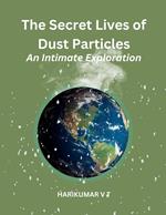 The Secret Lives of Dust Particles: An Intimate Exploration