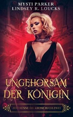 Ungehorsam der Königin - Lindsey R Loucks,Mysti Parker - cover