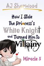 How I Stole the Princess's White Knight and Turned Him to Villainy: Miracle 5