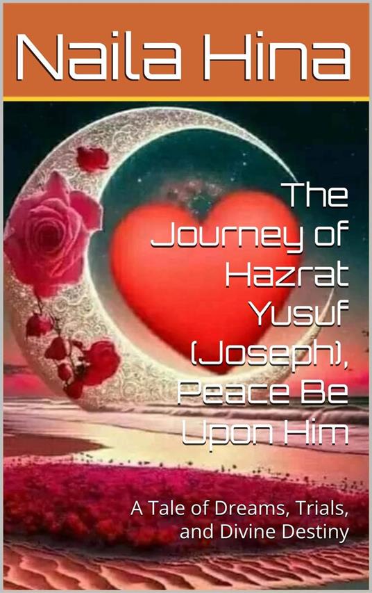 The Journey of Hazrat Yusuf (Joseph), Peace Be Upon Him: A Tale of Dreams, Trials, and Divine Destiny