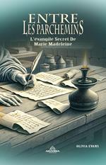 Entre Les Parchemins - L'évangile Secret De Marie Madeleine