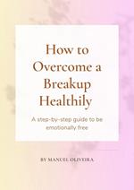 How to Overcome a Breakup Healthily