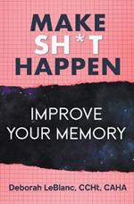 Make Sh** Happen! Improve Your Memory