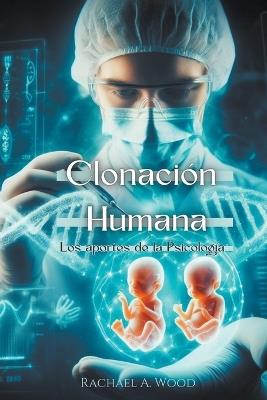 Clonaci?n Humana: Los Aportes de la Psicolog?a - Rachael A Wood - cover