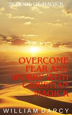 Overcome Fear and Worry with Christian Magick