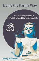 Living the Karma Way: A Practical Guide to a Fulfilling and Harmonious Life