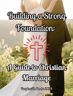 Building a Strong Foundation: A Guide to Christian Marriage