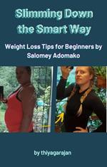 Slimming Down the Smart Way: Weight Loss Tips for Beginners by Salomey Adomako