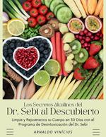 Los Secretos Alcalinos del Dr. Sebi al Descubierto: Limpie y Rejuvenezca su Cuerpo en 30 Días con el Programa de Desintoxicación del Dr. Sebi