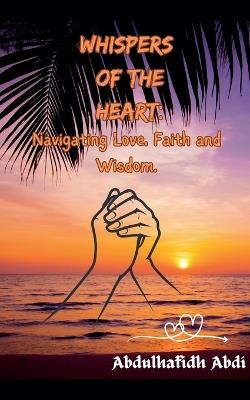 Whispers of the Heart: Navigating Love, Faith and Wisdom - Abdulhafidh Abdi - cover