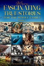 More Fascinating True Stories for the Whole Family