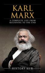 Karl Marx: A Complete Life from Beginning to the End