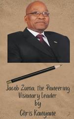 Jacob Zuma, the Pioneering Visionary Leader