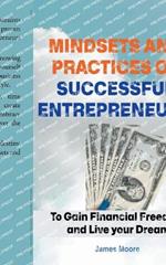 Mindsets and Practices of Successful Entrepreneur: To Gain Financial Freedom and Live your Dream