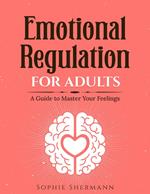 Emotional Regulation For Adults: A guide to Master your feelings