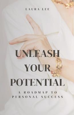 Unleash Your Potential A Roadmap to Personal Success - Laura Lee - cover