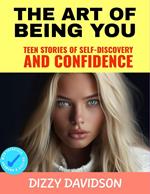 The Art of Being You: Teen Stories of Self-Discovery and Confidence